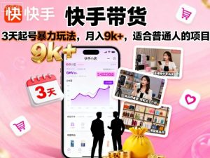 快手带货,3天起号暴力玩法,月入9k+,适合普通人的项目-庄子聊项目