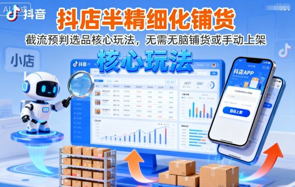 抖店半精细化铺货，截流预判选品核心玩法，无需无脑铺货或手动上架(更新9月)-庄子聊项目