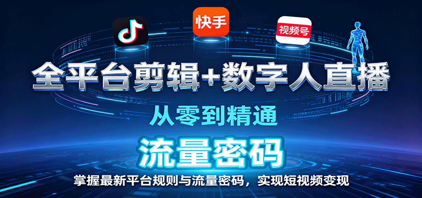 全平台剪辑+数字人直播，从零到精通，掌握最新平台规则与流量密码，实现短视频变现-庄子聊项目