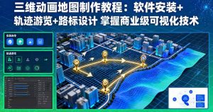 三维动画地图制作教程:软件安装+轨迹游览+路标设计 掌握商业级可视化技术-庄子聊项目