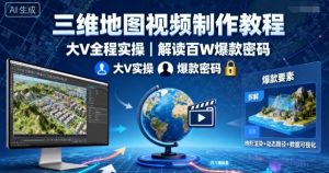 三维地图视频制作教程,大V全程实操,解读百W爆款密码-庄子聊项目