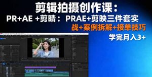 剪辑拍摄创作课：PR+AE+剪映三件套实战+案例拆解+接单技巧，学完月入3+-庄子聊项目