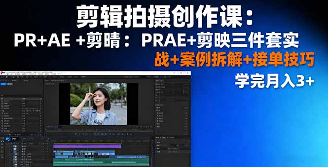 剪辑拍摄创作课：PR+AE+剪映三件套实战+案例拆解+接单技巧，学完月入3+-庄子聊项目