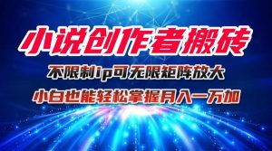 小说创作者搬砖玩法，不限制IP简单无脑 可矩阵无限放大小白也能实现轻…-庄子聊项目