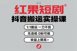 红果短剧拉新之抖音搬运实操课，1：1搬运，一刀不剪，无违规，0粉可做，收益上限高-庄子聊项目
