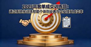 2025高客单成交训练营：通过系统化训练帮助个体创业者与企业提升成交率-庄子聊项目