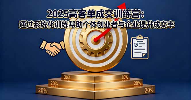 2025高客单成交训练营：通过系统化训练帮助个体创业者与企业提升成交率-庄子聊项目