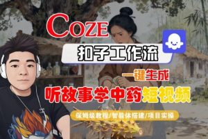 Coze扣子智能体工作流一键生成“听故事学中药“短视频，全流程保姆级教学-庄子聊项目