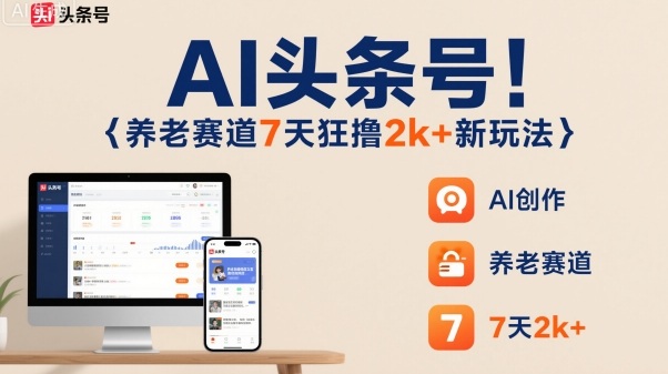 AI头条号，7天狂撸2k+，做养老赛道，新风口新玩法-庄子聊项目