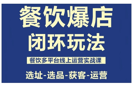 餐饮爆店闭环玩法，餐饮多平台线上运营实战课，选址-选品-获客-运营-庄子聊项目