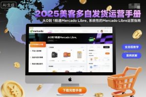 2025美客多自发货运营手册:从0到1精通Mercado Libre,系统性的Mercado Libre运营指南-庄子聊项目