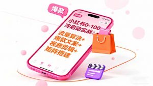 小红书0-100冷启动实战:流量算法+爆款选品+爆款文案+视频剪辑+矩阵搭建-庄子聊项目