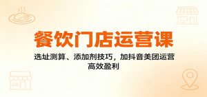 餐饮门店运营课:选址测算、添加剂技巧,加抖音美团运营,高效盈利-庄子聊项目