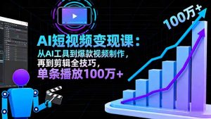 AI+短视频变现10月课:从AI工具到爆款视频制作+剪辑全技巧 单条播放100w+-庄子聊项目