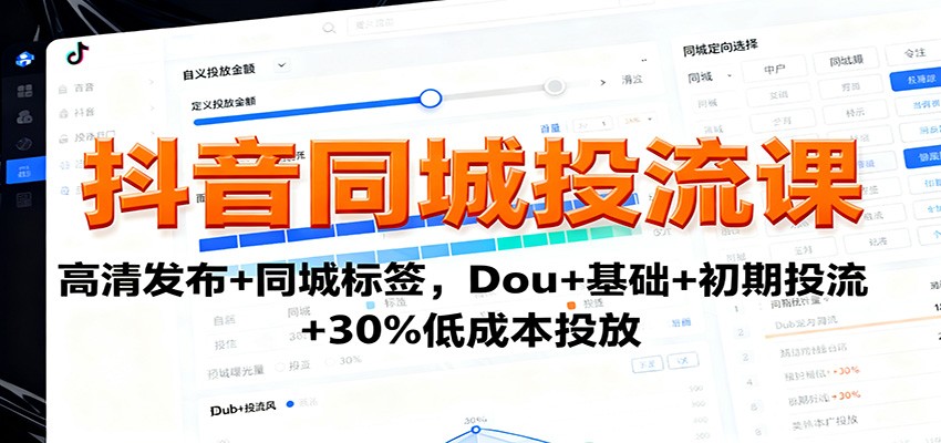 抖音同城投流课：高清发布+同城标签，Dou+基础+初期投流+30%低成本投放-庄子聊项目