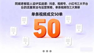 同城老板轻人设IP实战课:抖音+视频号+小红书流量算法,单条视频成交50单-庄子聊项目