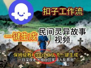Coze扣子工作流一键生成民间灵异故事视频,保姆级教程搭建教学-庄子聊项目