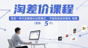 淘差价课程,淘宝一件代发精细化运营模式,不囤货低成本做电商(更新10月)-庄子聊项目