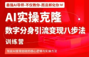 AI实操克隆:数字分身引流变现八步法训练营,驾驭AI变现创收的核心逻辑与实操方法-庄子聊项目