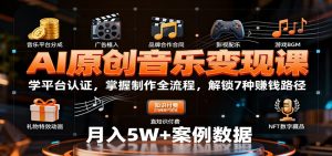 AI原创音乐变现课:学平台认证,掌握制作全流程,解锁7种赚钱路径-庄子聊项目