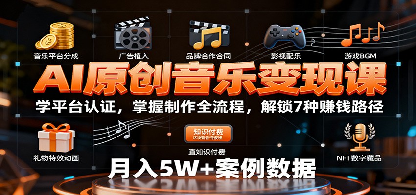 AI原创音乐变现课：学平台认证，掌握制作全流程，解锁7种赚钱路径-庄子聊项目