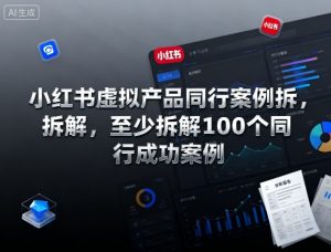 小红书虚拟产品同行案例拆解,至少拆解100个同行成功案例-庄子聊项目