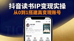 抖音/视频号/小红书读书IP变现实操:账号搭建+内容创作+流量运营+选品变现-庄子聊项目
