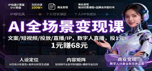 AI全场景变现课:文案/短视频/投放/直播/IP,数字人直播,投1元赚68元-庄子聊项目