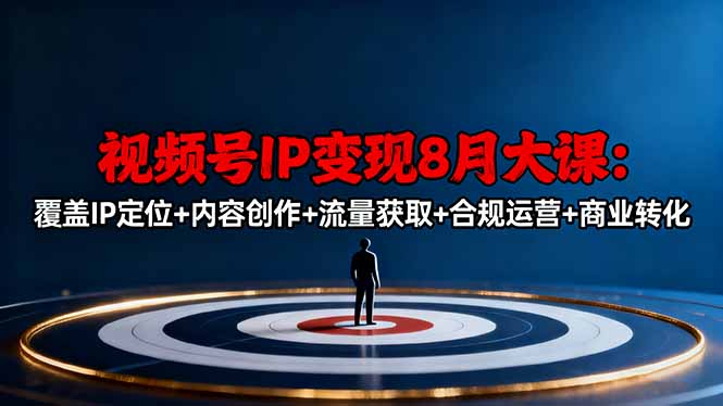 视频号IP变现8月大课，覆盖IP定位+内容创作+流量获取+合规运营+商业转化-庄子聊项目