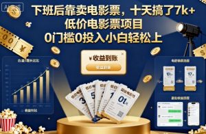 下班后靠卖电影票,十天搞了7k+,低价电影票项目,0门槛0投入小白轻松上手【揭秘】-庄子聊项目