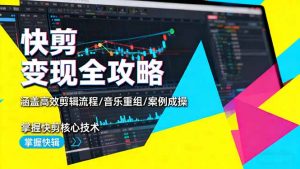 快剪变现全攻略:涵盖高效剪辑流程/音乐重组/案例实操,掌握快剪核心技术-庄子聊项目