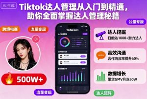 Tiktok达人管理从入门到精通,助你全面掌握达人管理秘籍-庄子聊项目