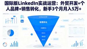 国际版LinkedIn实战运营:外贸开发+个人品牌+销售转化,新手3个月月入5万+-庄子聊项目