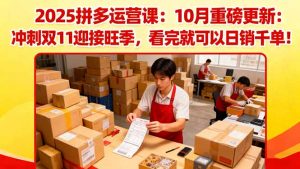 2025拼多多运营课:10月重磅更新:冲刺双11迎接旺季,看完就可以日销千单-庄子聊项目