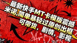 最新快手MT卡模版震撼多米诺,简单粗暴轻松过原创出框,可带货,剧情,影视-庄子聊项目