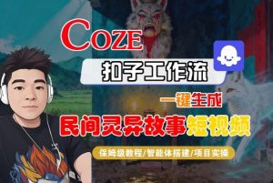 Coze扣子智能体工作流一键生成“民间灵异故事“短视频，全流程保姆级教学-庄子聊项目