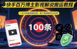 快手百万博主影视解说搬运教程，一天100条视频拉满，每个视频都可以过审-庄子聊项目