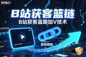 B站获客篮链跳转加V技术，B站获客蓝链跳转技术-庄子聊项目