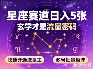 公众号星座赛道，日入5张，玄学才是流量密码，快速开通流量主，可多号批量矩阵-庄子聊项目