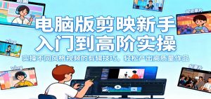 电脑版剪映新手入门到高阶实操，实操不同风格视频的剪辑技巧，轻松产出高质量作品-庄子聊项目