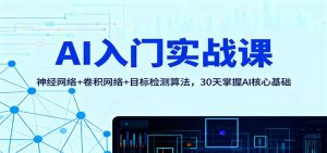 AI入门实战课：神经网络+卷积网络+目标检测算法，30天掌握AI核心基础-庄子聊项目