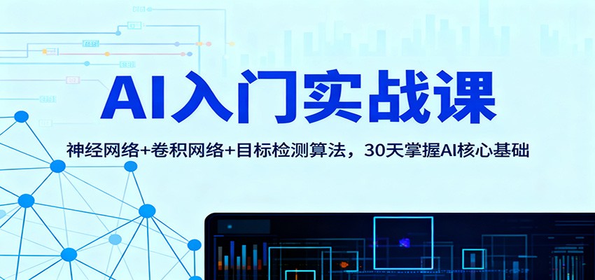 AI入门实战课：神经网络+卷积网络+目标检测算法，30天掌握AI核心基础-庄子聊项目