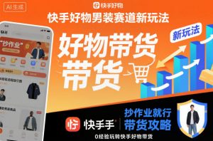 快手好物男装赛道新玩法，抄作业就行，0经验玩转快手好物带货-庄子聊项目