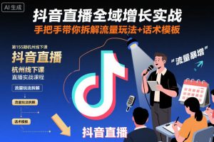 抖音直播全域增长实战第155期杭州线下课，手把手带你拆解流量玩法+话术模板-庄子聊项目
