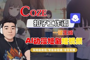 Coze扣子智能体工作流一键生成“AI动漫短剧“短视频，全流程保姆级教学-庄子聊项目