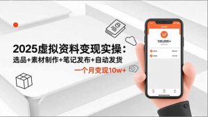 2025虚拟资料变现实操：选品+素材制作+笔记发布+自动发货，一个月变现10w+-庄子聊项目