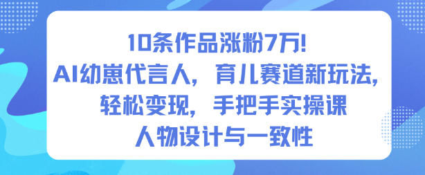 10条作品涨粉7W！AI幼崽代言人，育儿赛道新玩法，轻松变现，手把手实操课-庄子聊项目