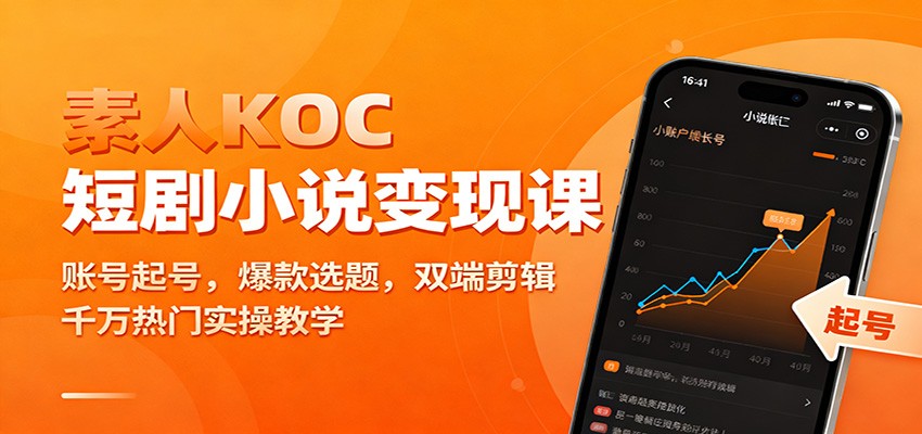 素人KOC短剧小说变现课：账号起号，爆款选题，双端剪辑，千万热门实操教学-庄子聊项目