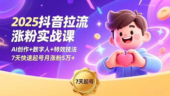 2025抖音拉流涨粉实战课，AI创作+数字人+特效技法，7天快速起号月涨粉5万+-庄子聊项目