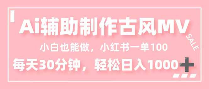 小白也能做！AI辅助制作古风MV，小红薯一单100，每天30分钟轻松日入1000+-庄子聊项目